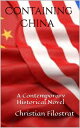 Containing China: A contemporary historical novel【電子書籍】[ Christian Filostrat ]