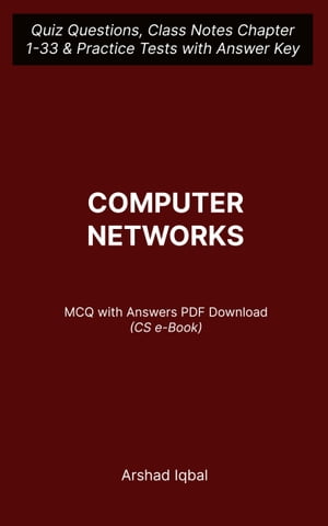 Computer Networks MCQ (Multiple Choice Questions) Quiz Questions Chapter 1-33 and Practice Tests with Answers PDF | Computer Networks Study Guide & Exam Prep MCQs【電子書籍】[ Arshad Iqbal ]