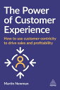 The Power of Customer Experience How to Use Customer-centricity to Drive Sales and Profitability