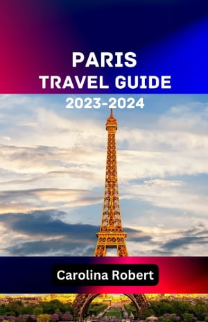 PARIS TRAVEL GUIDE 2023-2024