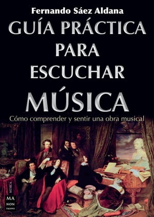 Gu?a pr?ctica para escuchar m?sica C?mo comprender y sentir una obra musicalŻҽҡ[ Fernando S?ez Aldana ]