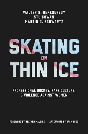 Skating on Thin Ice Professional Hockey, Rape Culture, and Violence against Women【電子書籍】 Walter DeKeseredy
