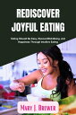 Rediscover Joyful Eating Eating Should Be Easy, Recover Well-Being, and Happines...