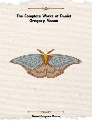 The Complete Works of Daniel Gregory Mason【電