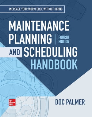 Maintenance Planning and Scheduling Handbook, 4th Edition【電子書籍】 Richard (Doc) D. Palmer