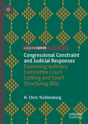 Congressional Constraint and Judicial Responses Examining Judiciary Committee Court Curbing and Court Structuring Bills