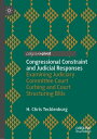 Congressional Constraint and Judicial Responses Examining Judiciary Committee Court Curbing and Court Structuring Bills