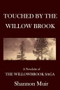 Touched by the Willow Brook: A Novelette of the Willowbrook Saga【電子書籍】 Shannon Muir