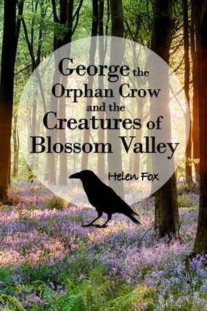 George the Orphan Crow and the Creatures of Blossom Valley