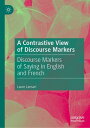 A Contrastive View of Discourse Markers Discourse Markers of Saying in English and French【電子書籍】 Laure Lansari