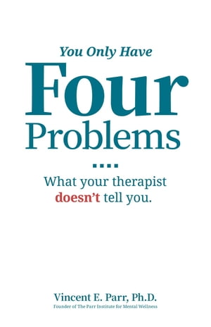 You Only Have Four Problems What your therapist doesn't tell you.【電子書籍】[ Vincent E. Parr ]