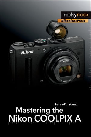 Mastering the Nikon COOLPIX A【電子書籍】[ Darrell Young ]