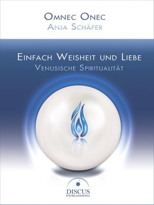 Einfach Weisheit und Liebe - Venusische Spiritualit?t【電子書籍】[ Omnec Onec ]