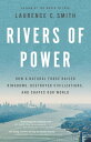 Rivers of Power How a Natural Force Raised Kingdoms, Destroyed Civilizations, and Shapes Our World【電子書籍】 Laurence C. Smith, PhD