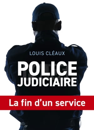 Police judiciaire, la fin d'un service【電子書籍】[ Louis Cl?aux ]