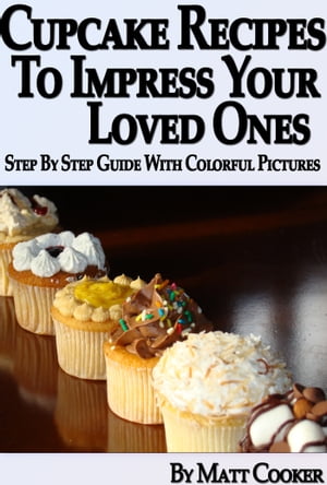 Cupcake Recipes To Impress Your Loved Ones (Step by Step Guide With Colorful Pictures)
