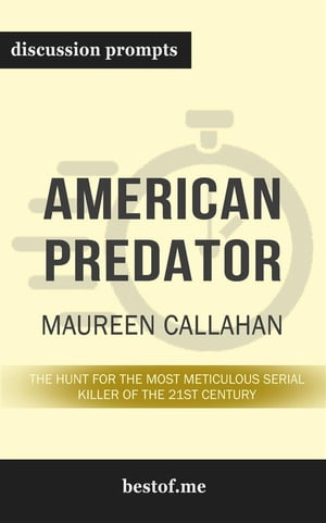 Summary: “American Predator: The Hunt for the Most Meticulous Serial Killer of the 21st Century" by Maureen Callahan - Discussion Prompts
