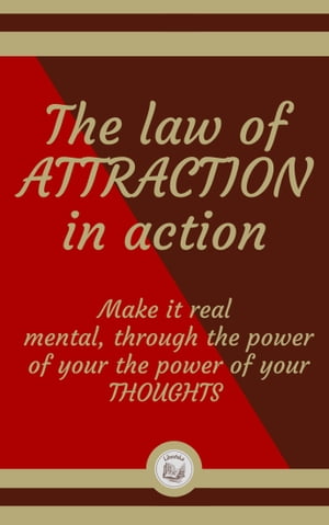 THE LAW OF ATTRACTION IN ACTION: Make it real mental, through the power of your the power of your THOUGHTS