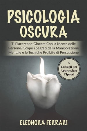 Psicologia Oscura Ti Piacerebbe Giocare Con la Mente delle Persone? Scopri i Segreti della Manipolazione Mentale e le Tecniche Proibite di Persuasione. Bonus: 5 Consigli per Approcciare l’Ipnosi