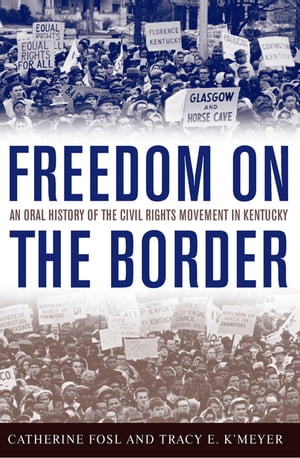 Freedom on the Border An Oral History of the Civil Rights Movement in Kentucky【電子書籍】[ Catherine Fosl ]