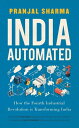 India Automated: How the Fourth Industrial Revolution is Transforming India【電子書籍】 Pranjal Sharma