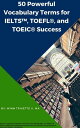 50 Powerful Vocabulary Terms for IELTS , TOEFL , and TOEIC Success【電子書籍】 Winn Trivette II, MA