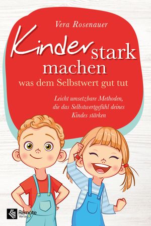 Kinder stark machen was dem Selbstwert gut tut Leicht umsetzbare Methoden, die das Selbstwertgef hl deines Kindes st rken【電子書籍】 Vera Rosenauer