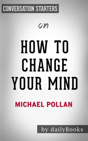How To Change Your Mind: by Michael Pollan | Conversation Starters