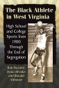 The Black Athlete in West Virginia High School and College Sports from 1900 Through the End of Segregation