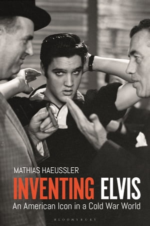 Inventing Elvis An American Icon in a Cold War World