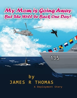 My Mom is Going Away But She Will be Back One Day : A Deployment Story Deployment Series, 2【電子書籍】 James Thomas