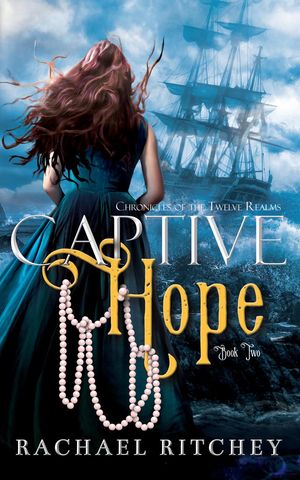 Captive Hope Chronicles of the Twelve Realms, #2【電子書籍】[ Rachael Ritchey ]