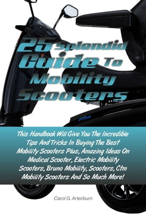 Splendid Guide To 25 Mobility Scooters This Handbook Will Give You The Incredible Tips And Tricks In Buying The Best Mobility Scooters Plus, Amazing Ideas On Medical Scooter, Electric Mobility Scooters, Bruno Mobility, Scooters, Ctm Mobi【電子書籍】