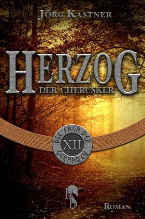 Herzog der Cherusker Finale der 12-teiligen Romanserie Die Saga der Germanen