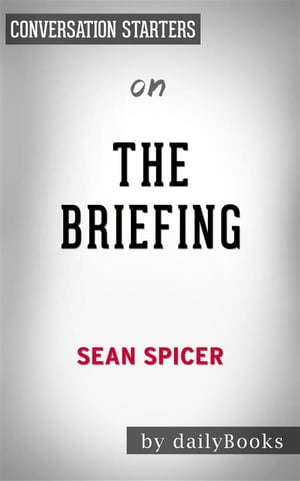 The Briefing: Politics, The Press, and The President by Sean Spicer | Conversation Starters