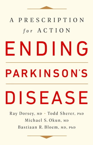 Ending Parkinson 039 s Disease A Prescription for Action【電子書籍】 Ray Dorsey, MD