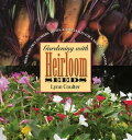 Gardening with Heirloom Seeds Tried-and-True Flowers, Fruits, and Vegetables for a New Generation【電子書籍】 Lynn Coulter
