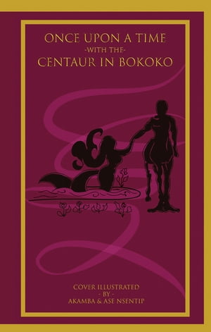 Once Upon a Time with the Centaur in Bokoko An Allegorical Literary Opus for All Ages