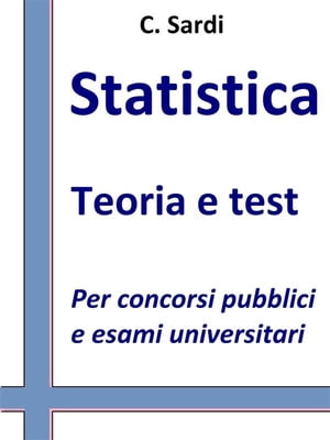 Statistica Teoria e test per concorsi pubblici e esami univeristari【電子書籍】[ C. Sardi ]