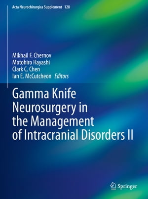 Gamma Knife Neurosurgery in the Management of Intracranial Disorders II【電子書籍】