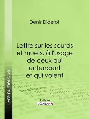 Lettre sur les sourds et muets, à l'usage de ceux qui entendent et qui voient