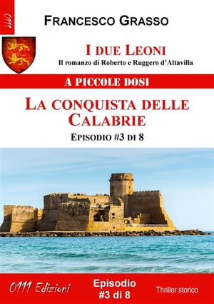 I due Leoni - La conquista delle Calabrie - ep. #3 di 8 Il romanzo di Roberto e Ruggero dAltavillaŻҽҡ[ Francesco Grasso ]