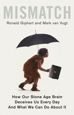 Mismatch How Our Stone Age Brain Deceives Us Every Day (And What We Can Do About It)【電子書籍】[ Ronald Giphart ]