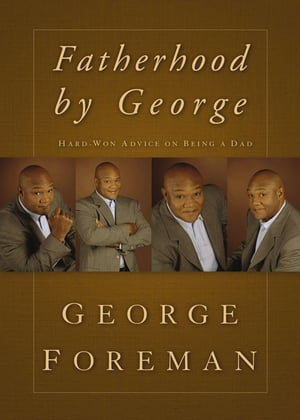 Fatherhood By George Hard-Won Advice on Being a DadŻҽҡ[ George Foreman ]