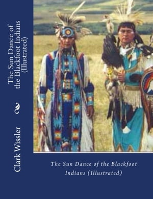 THE SUN DANCE OF THE BLACKFOOT INDIANS