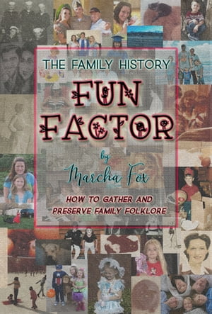 The Family History Fun Factor: How to Gather and Preserve Family Folklore