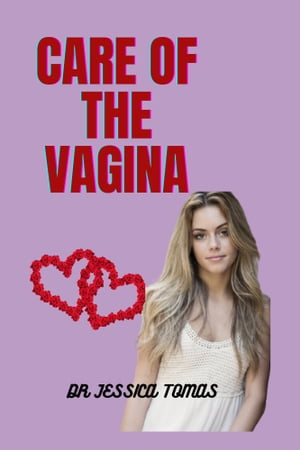 Care Of The Vagina【電子書籍】[ DR JESSICA TOMAS ]