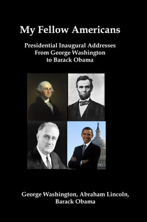 My Fellow Americans: Presidential Inaugural Addresses from George Washington to Barack Obama【電子書籍】[ Lenny Flank ]