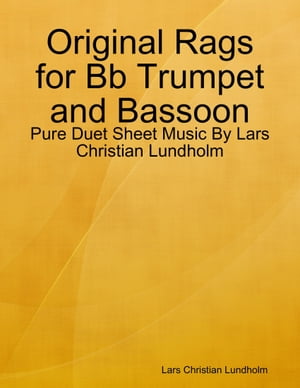 Original Rags for Bb Trumpet and Bassoon - Pure Duet Sheet Music By Lars Christian Lundholm【電子書籍】[ Lars Christian Lundholm ]