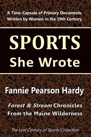 Fannie Pearson Hardy: Forest and Stream Chronicles From the Maine Wilderness